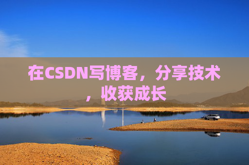 在CSDN写博客，分享技术，收获成长