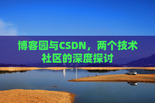 博客园与CSDN，两个技术社区的深度探讨